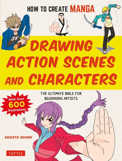 How to Create Manga: Drawing Action Scenes and Characters: The Ultimate Bible for Beginning Artists (with Over 600 Illustrations)