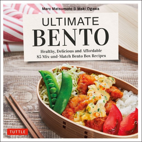 Ultimate Bento: Healthy, Delicious and Affordable: 85 Mix-And-Match Bento Box Recipes