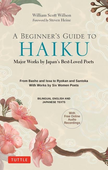 A Beginners Guide to Japanese Haiku: Major Works by Japans Best-Loved Poets - From Basho and Issa to Ryokan and Santoka, with Works by Six Women Poets (Free Online Audio)
