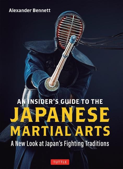 An Insiders Guide to the Japanese Martial Arts: A New Look at Japans Fighting Traditions
