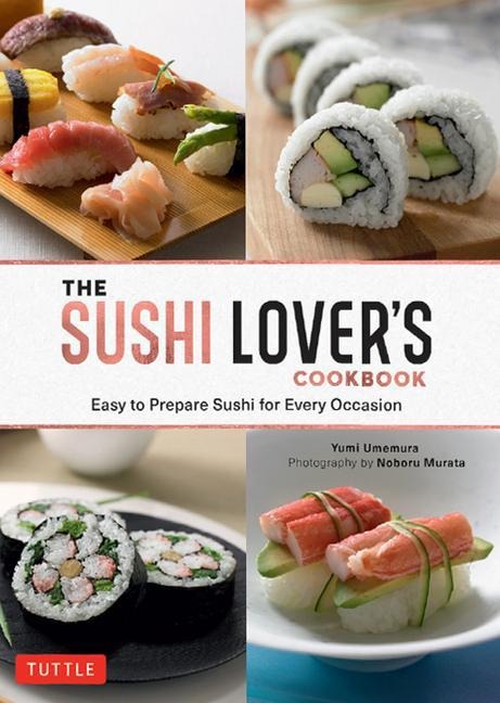 The Sushi Lover's Cookbook: Easy to Prepare Sushi for Every Occasion