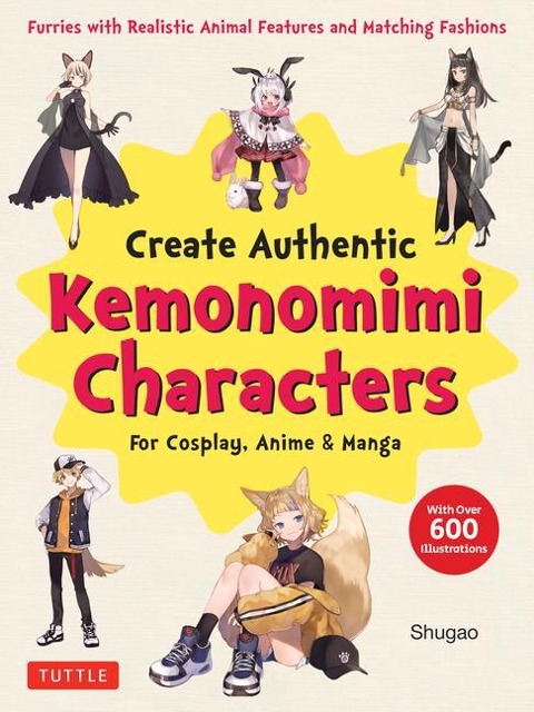 Create Kemonomimi Characters for Cosplay, Anime & Manga: Furries with Realistic Animal Features and Matching Fashions (With Over 600 Illustrations)