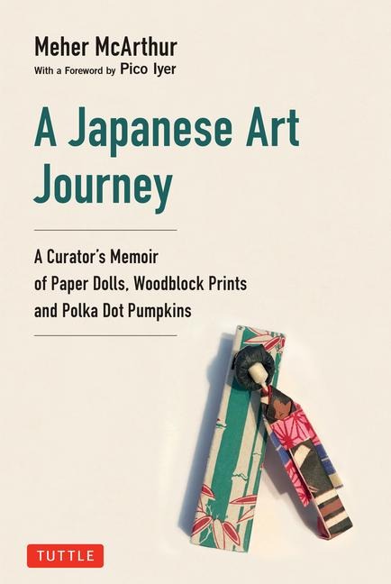 A Japanese Art Journey: A Curator's Memoir of Polka Dot Pumpkins, Paper Dolls and Woodblock Prints