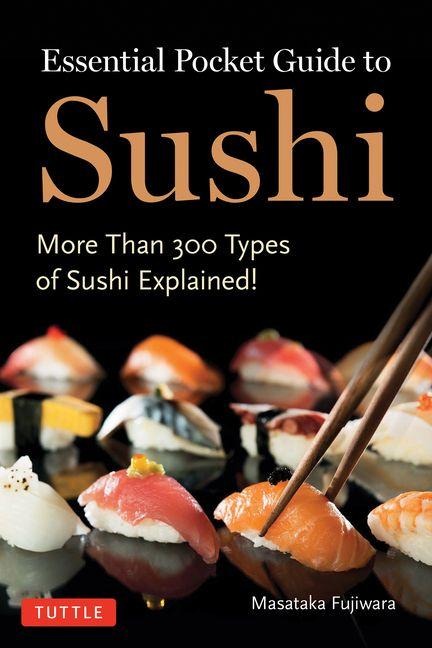 Essential Pocket Guide To Sushi: More Than 300 Types of Sushi Explained!