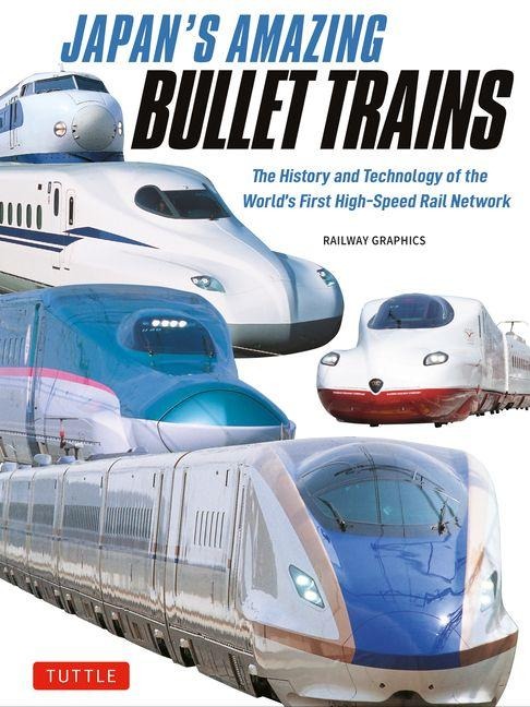 Japans Amazing Bullet Trains: The History and Technology of the Worlds First High-Speed Rail Network