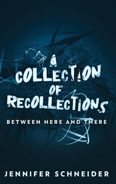A Collection Of Recollections: Between Here And There