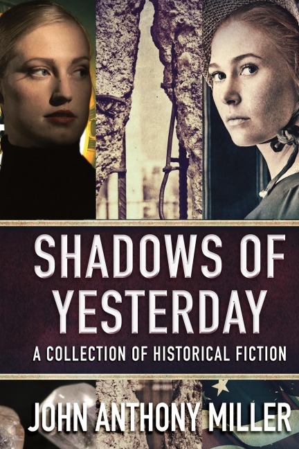 Shadows of Yesterday: A Collection Of Historical Fiction