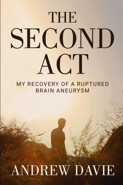 The Second Act: My Recovery Of A Ruptured Brain Aneurysm