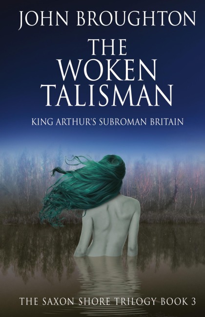 The Woken Talisman: King Arthurs Subroman Britain