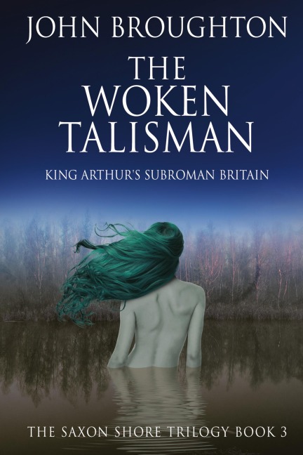The Woken Talisman: King Arthurs Subroman Britain