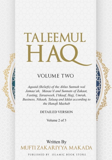Taleemul Haq: VOLUME TWO - Aqaaid (Beliefs) of the Ahlus Sunnah wal Jamaaah,  Masaail and Sunnats of Zakaat, Fasting, Taraaweeh, Itikaaf, Hajj, Umrah, Business, Nikaah, Talaaq and Iddat according to the Hanafi Mazhab