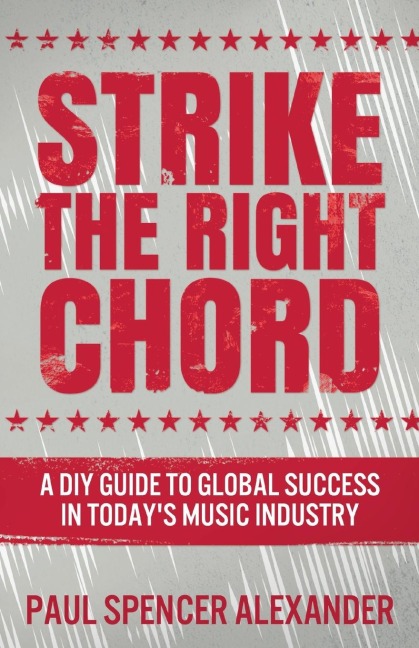 Strike The Right Chord: A DIY Guide to Global Success in Today's Music Industry