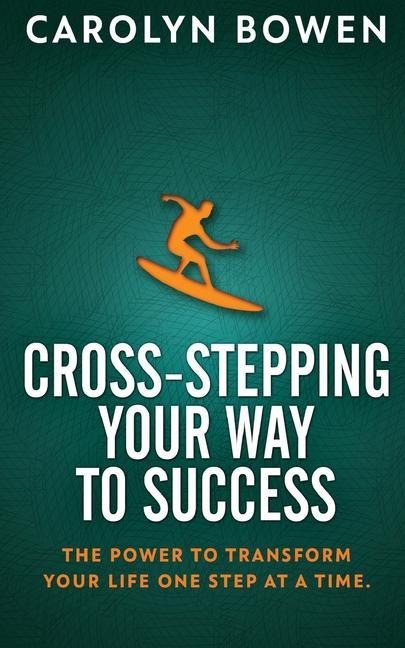 Cross-Stepping Your Way To Success: The Power to Transform Your Life One Step at a Time!