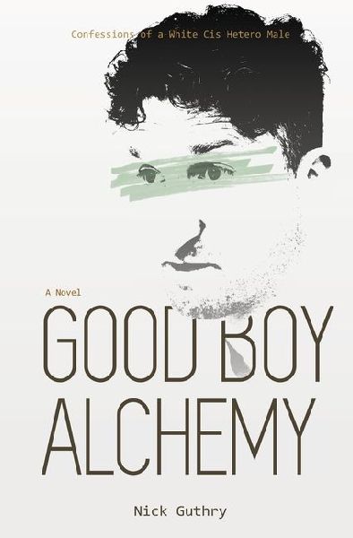 Good Boy Alchemy: Confessions of a White Cis Hetero Male