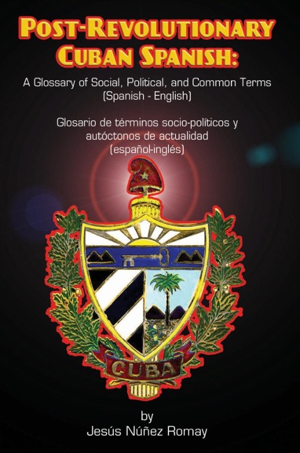 Post-Revolutionary Cuban Spanish: A Glossary of Social, Political, and Common Terms (Glosario de Terminos Socio-Politicos y Autoctonos de Actualidad (