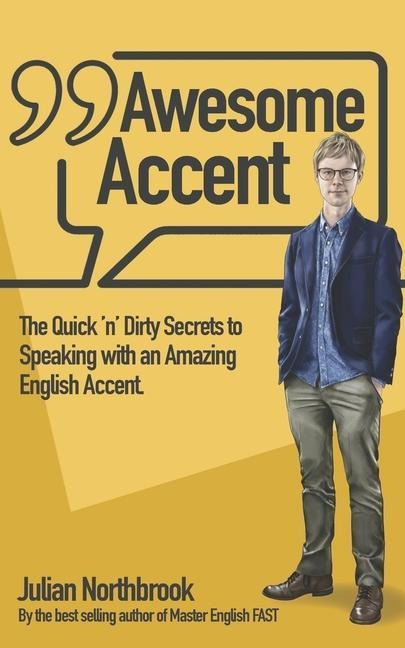 Awesome Accent: The Quick n Dirty Secrets to Speaking with an Amazing English Accent