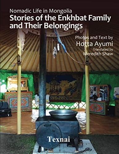 Nomadic Life in Mongolia Stories of the Enkhbat Family and Their Belongings
