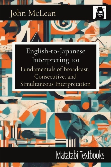 English-to-Japanese Interpreting 101: Fundamentals of Broadcast,  Consecutive, and Simultaneous Interpretation