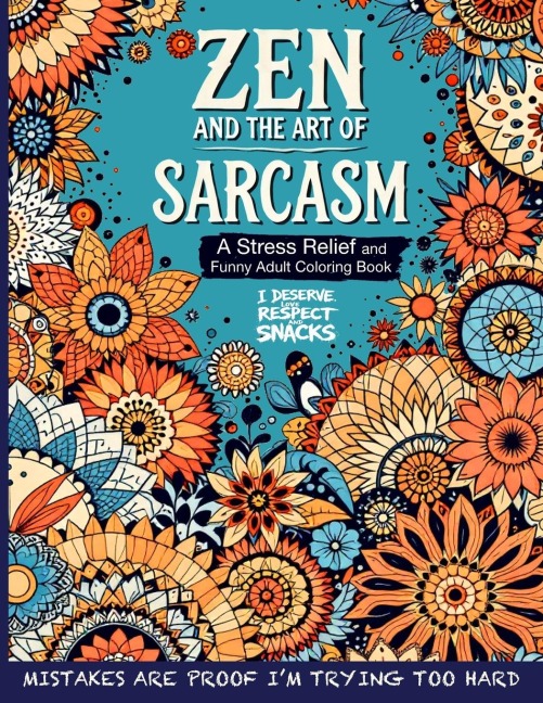 Zen and the Art of Sarcasm. A Stress Relief and Funny Adult Coloring Book: Mindfulness Meets Snark in This Hilariously Relatable Anti-Stress Coloring Book for Adults