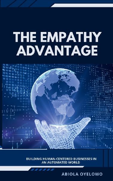 The Empathy Advantage: Building Human-Centered Businesses in an Automated World