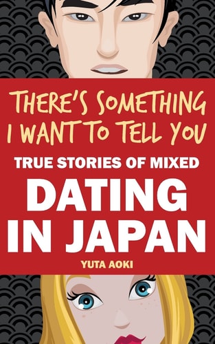 There's Something I Want to Tell You True Stories of Mixed Dating in Japan