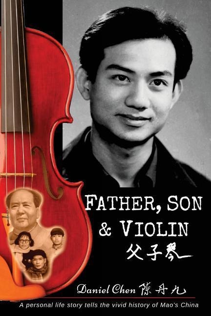 Father, Son & Violin: A Personal Life Story Tells the Vivid History of Maos China