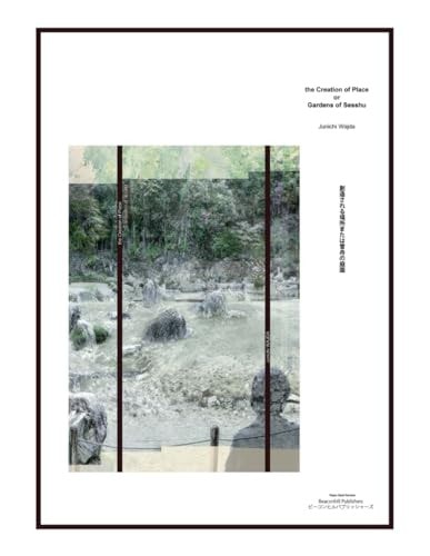 The Creation of Place Or Gardens of Sesshu 　創造される場所または雪舟の庭園