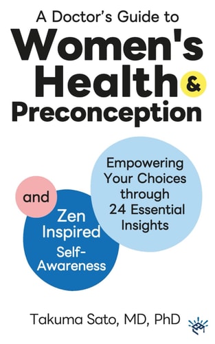 A Doctor's Guide to Women's Health and Preconception Empowering Your Choices Through 24 Essential Insights and Zen-Inspired Self-Awareness
