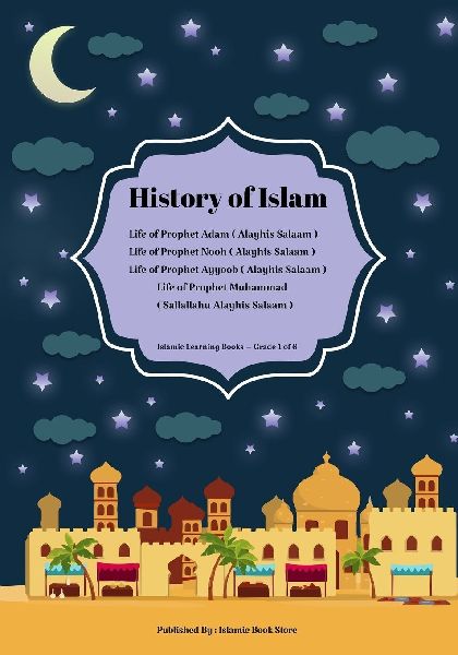 History of Islam: Life of Prophet Adam ( Alayhis Salaam ) - Life of Prophet Nooh ( Alayhis Salaam ) - Life of Prophet Ayyoob ( Alayhis Salaam ) - Life of Prophet Muhammad ( Sallallahu Alayhis Salaam ) - Islamic Learning Books - Grade 1 of 6