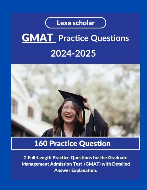 GMAT practice Questions 2024-2025: 2 Full-Length Practice Questions for the Graduate Management Admission Test  (GMAT) with Detailed Answer Explanation.