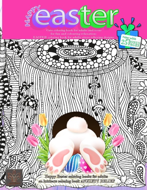 HAPPY EASTER Cute coloring book for adults and teens for fun and colouring relaxation: Now with extra 25 BONUS PAGES Happy Easter coloring books for adults an intricate coloring book ANXIETY RELIEF