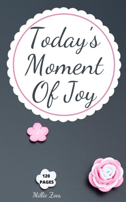 Todays Moment Of Joy: Lined Journal Notebook - Create and Remember Every Happy Moments, Journal With 120 Pages of Joy -  Mindfulness and Happiness Workbook