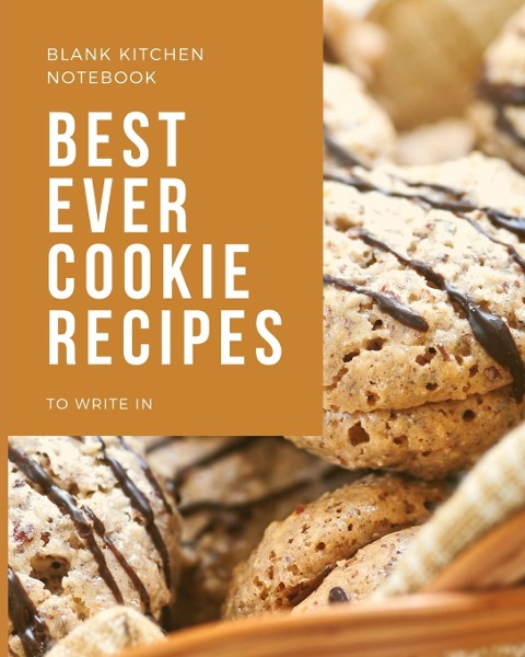 Blank Kitchen Notebook To Write In Best Ever Cookie Recipes: Blank Recipe Journal to Write in for Women, Food Cookbook Design, Document all Your Special Recipes and Notes for Your Favorite ... for Women, Wife, Mom 8 x 10 Made in USA