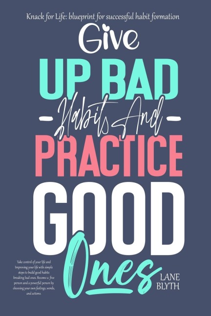 Knack for Life: blueprint for successful habit formation. A Proven way to give up bad habits and practice good ones