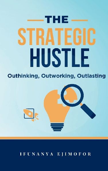 The Strategic Hustle: Outhinking, Outworking, Outlasting: Outhinking, Outworking, Outlasting
