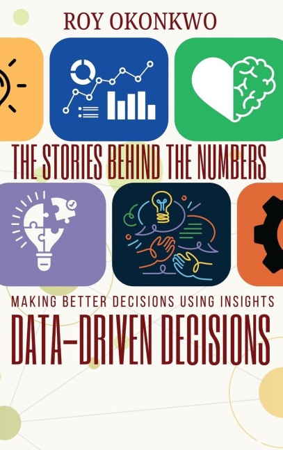 THE STORIES BEHIND THE NUMBERS: Data-Driven Decisions - Making Better Decisions Using Insights