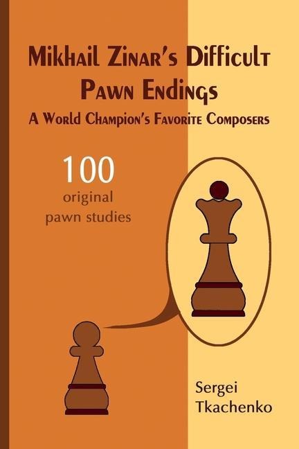 Mikhail Zinars Difficult Pawn Endings: A World Champions Favorite Composers