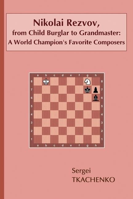 Nikolai Rezvov, from Child Burglar to Grandmaster: A World Champions Favorite Composers