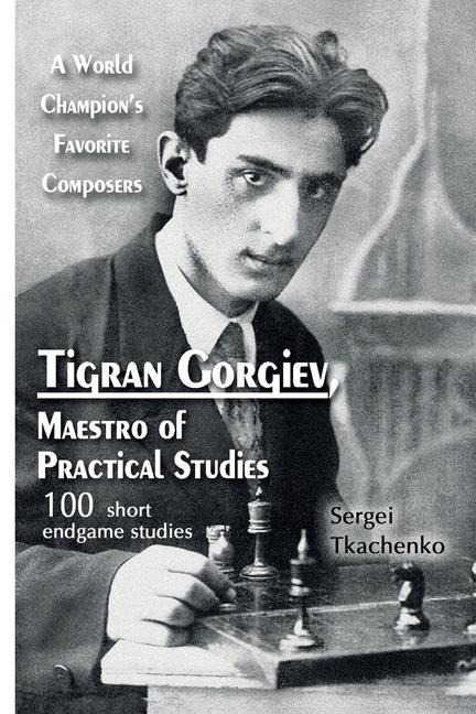 Tigran Gorgiev, Maestro of Practical Studies: A World Champions Favorite Composers