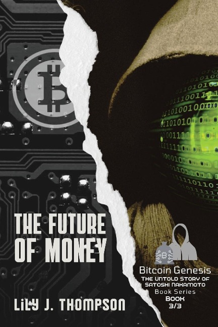 The Future of Money: How Satoshi Nakamotos Vision for Bitcoin is Changing the World of Finance Forever