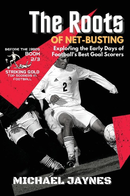 The Roots of Net-Busting-Exploring the Early Days of Footballs Best Goal Scorers: The Fierce and Historic Battles of Footballs Rivalries