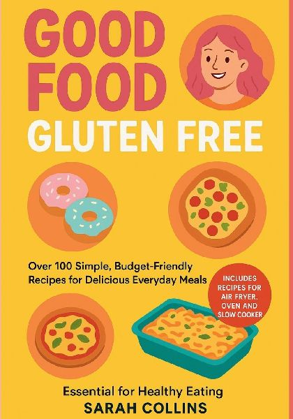 Good Food, Gluten-Free: Over 100 Simple, Budget-Friendly Recipes for Delicious Everyday Meals