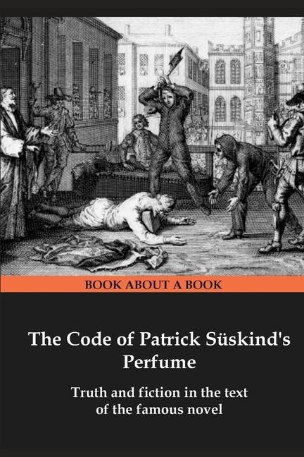 The Code of Patrick Süskinds Perfume: Truth and fiction in the text of the famous novel