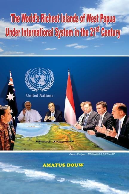 The World's Richest Islands of West Papua: Under International System in the 21st Century