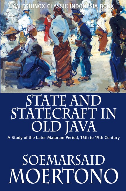State and Statecraft in Old Java: A Study of the Later Mataram Period, 16th to 19th Century