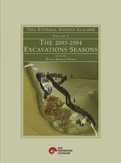 Tell Atchana, Ancient Alalakh Volume 1: The 2003-2004 Excavations Seasons