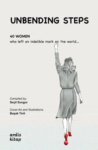 Unbending Steps 40 Women who Left an Indelible Mark on the World...