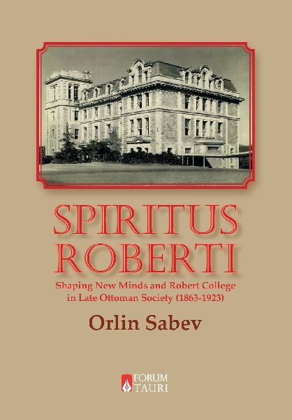 SPIRITUS ROBERTI: Shaping New Minds and Robert College in Late Ottoman Society (1863-1923)