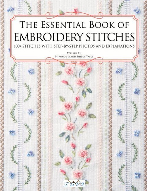 The Essential Book of Embroidery Stitches: Beautiful Hand Embroidery Stitches: 100+ Stitches with Step-by-Step Photos and Explanations
