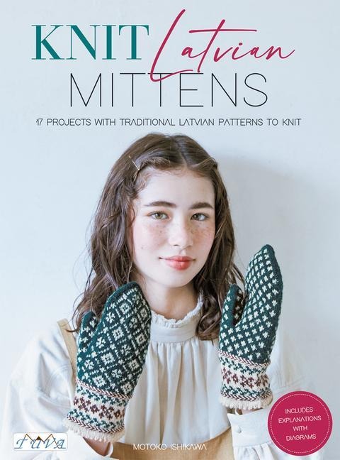 Knit Latvian Mittens: 17 Projects with Traditional Latvian Patterns to Knit